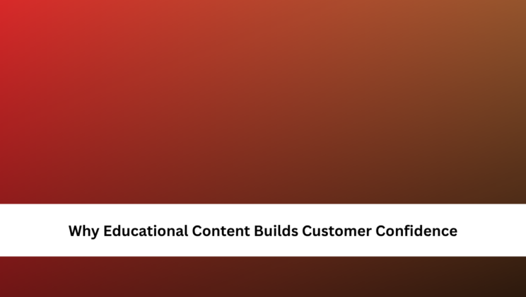 Why Educational Content Builds Customer Confidence